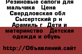 Резиновые сапоги для мальчика › Цена ­ 350 - Свердловская обл., Сысертский р-н, Арамиль г. Дети и материнство » Детская одежда и обувь   